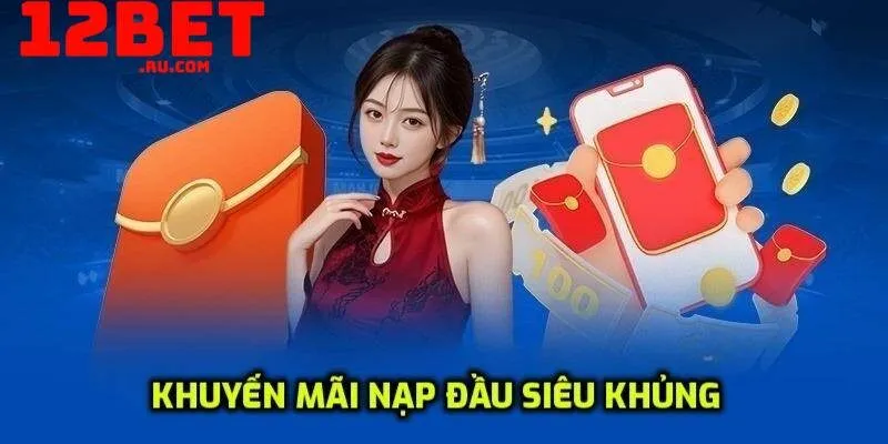khuyến m&atilde;i nạp lần đầu tại 12BET